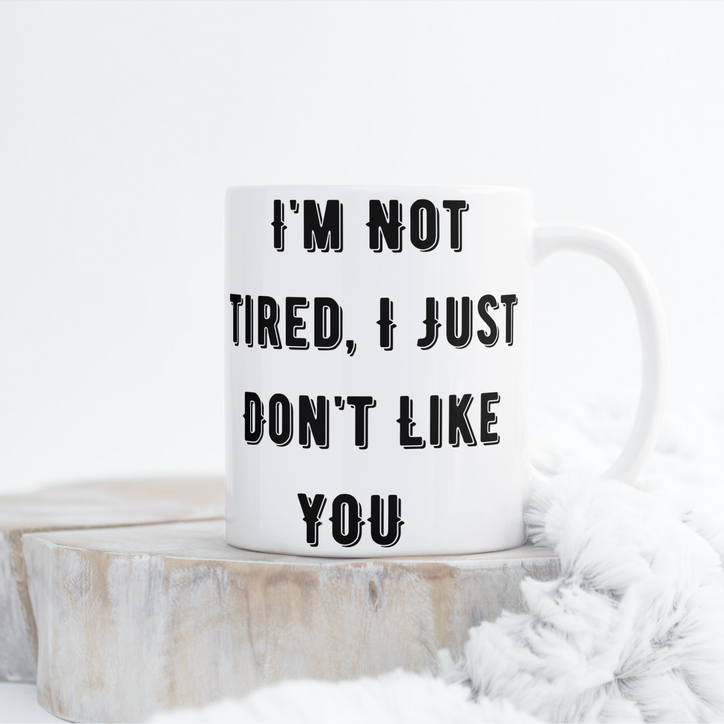 I'm Not Tired I Just Don't Like You Mug