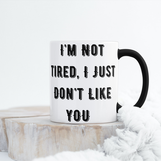 I'm Not Tired I Just Don't Like You Mug