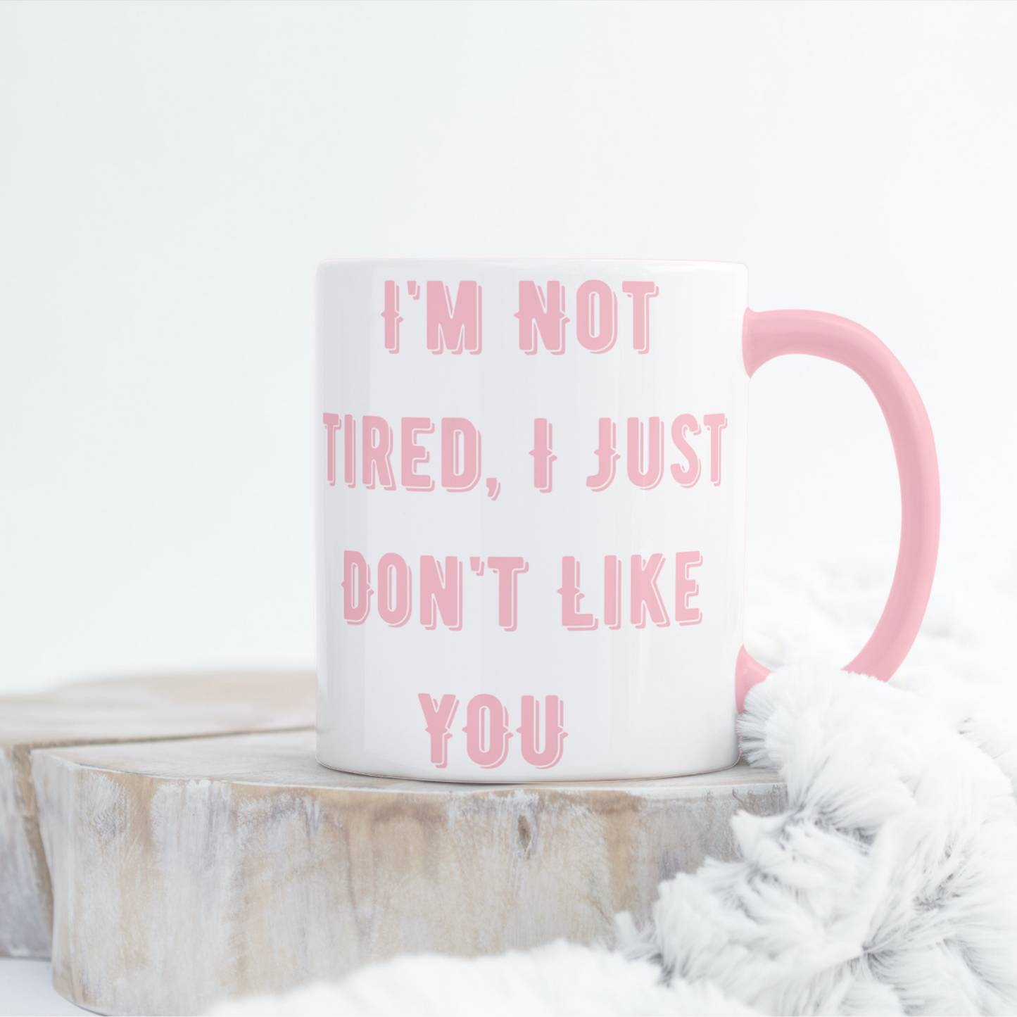 I'm Not Tired I Just Don't Like You Mug