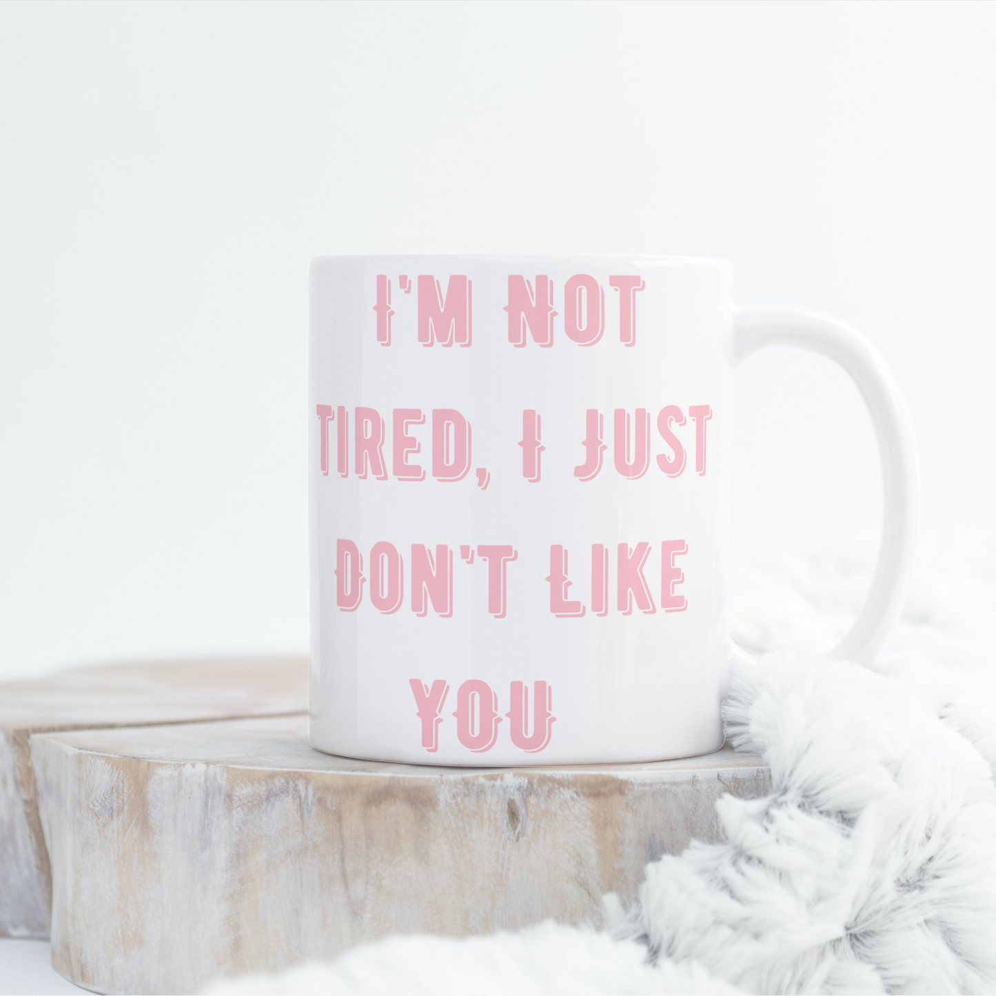 I'm Not Tired I Just Don't Like You Mug